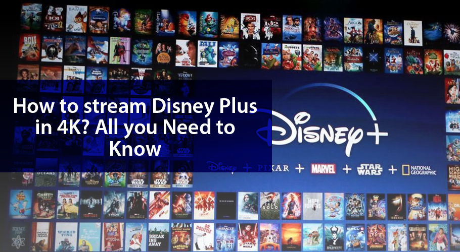 How to stream Disney Plus in 4K? All you Need to Know